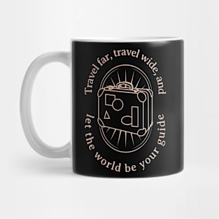 Travel Far, Travel Wide, and Let the World be Your Guide Mug